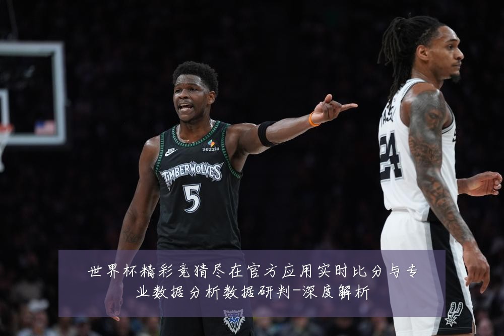世界杯精彩竞猜尽在官方应用实时比分与专业数据分析数据研判-深度解析