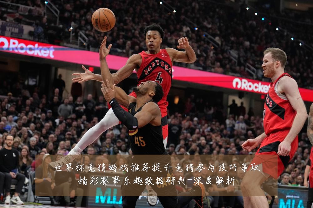 世界杯竞猜游戏推荐提升竞猜参与技巧争取精彩赛事乐趣数据研判-深度解析